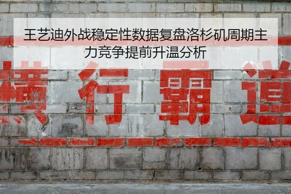 王艺迪外战稳定性数据复盘洛杉矶周期主力竞争提前升温分析