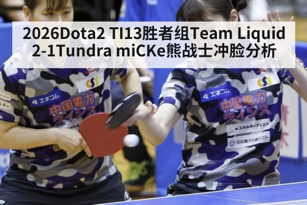 2026Dota2 TI13胜者组Team Liquid2-1Tundra miCKe熊战士冲脸分析