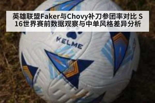 英雄联盟Faker与Chovy补刀参团率对比 S16世界赛前数据观察与中单风格差异分析